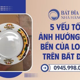 5 yếu tố ảnh hưởng đến độ bền logo trên bát đĩa