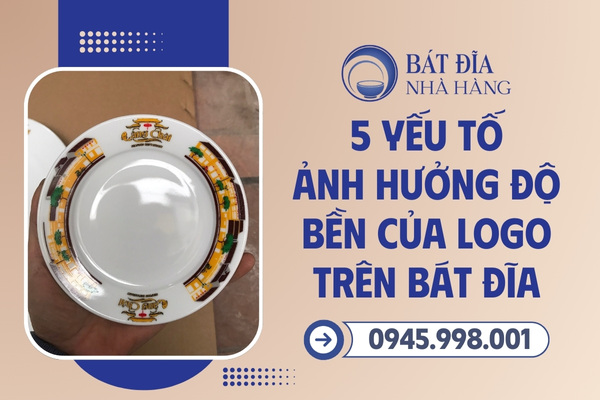 5 yếu tố ảnh hưởng đến độ bền logo trên bát đĩa